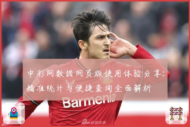 中彩网数据网页版使用体验分享:精准统计与便捷查询全面解析