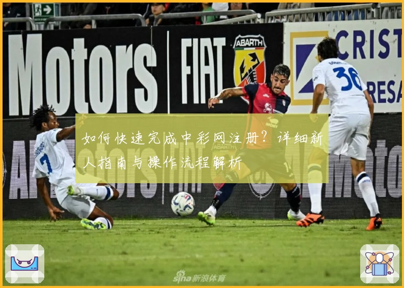 如何快速完成中彩网注册？详细新人指南与操作流程解析