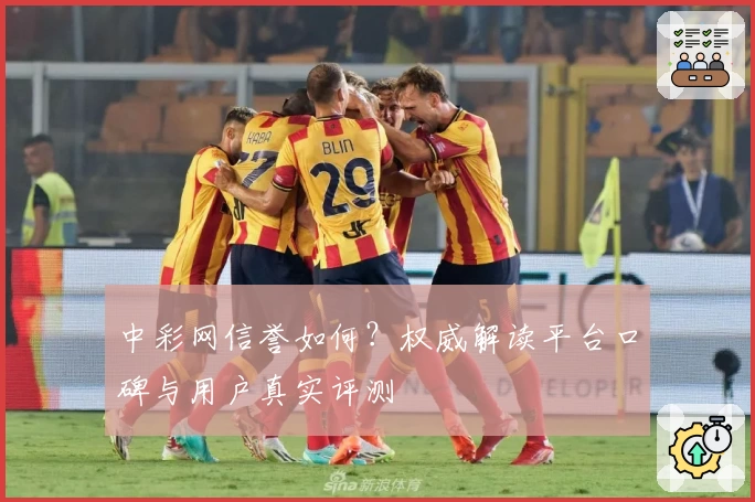 中彩网信誉如何？权威解读平台口碑与用户真实评测